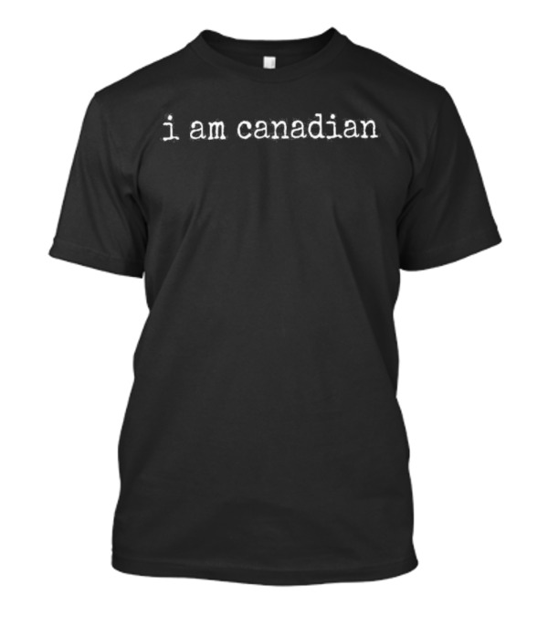 I Am Canadian T-Shirt