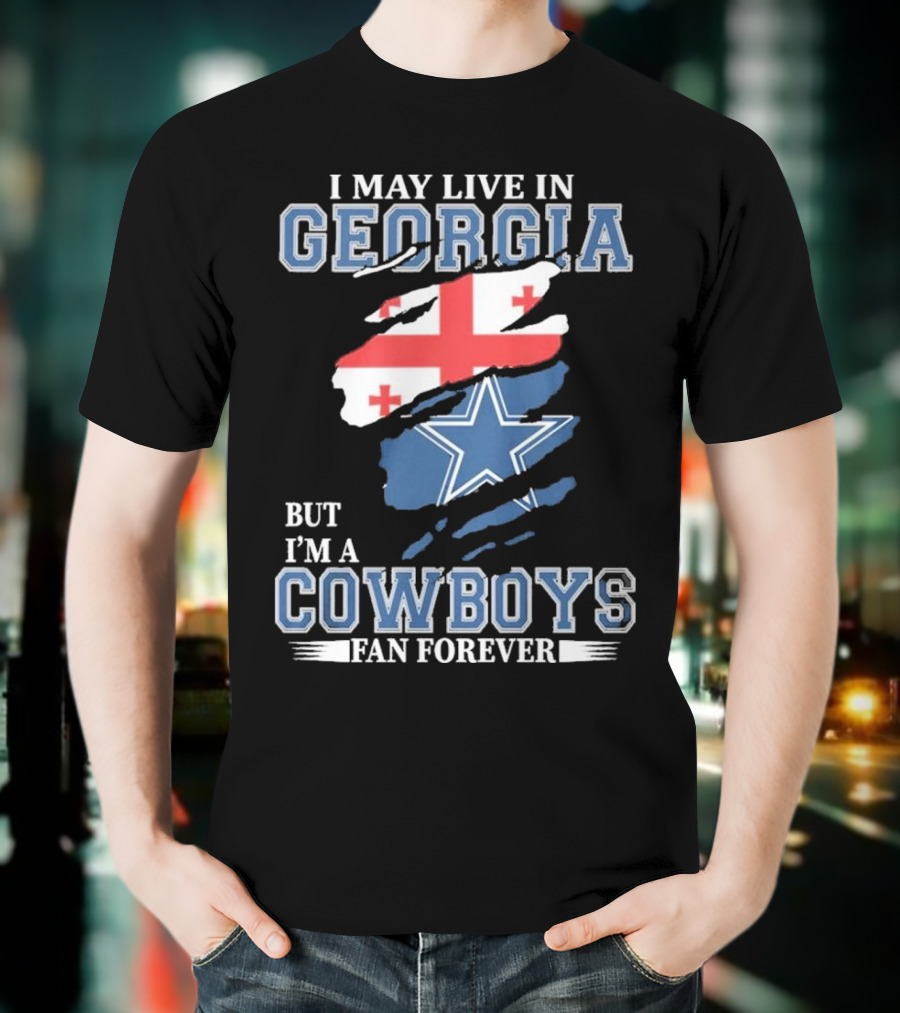 I May Live In Georgia But I’m A Cowboys Fan Forever NFL Dallas Cowboys T-Shirt