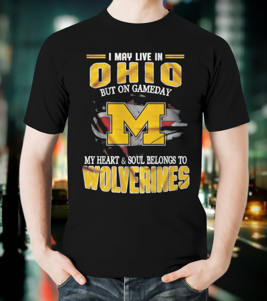 I May Live In Ohio But On Gameday My Heart And Soul Belongs To Wolverines T-Shirt