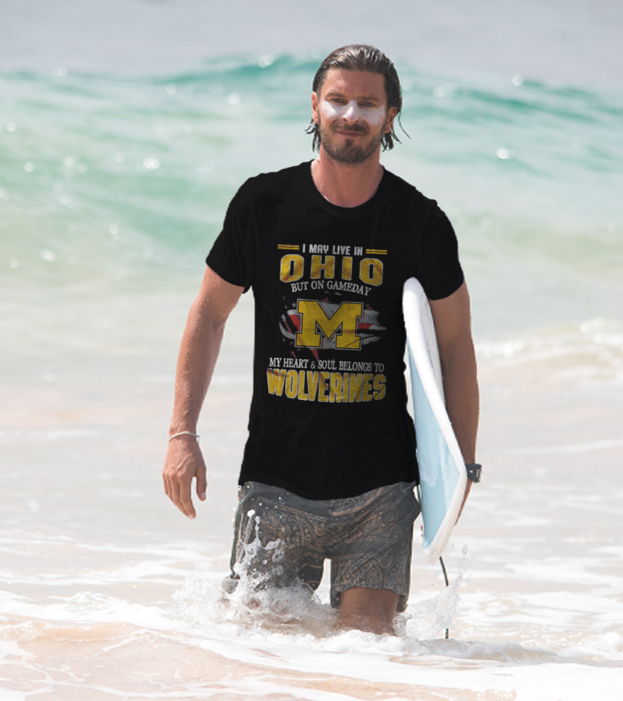 I May Live In Ohio But On Gameday My Heart And Soul Belongs To Wolverines T-Shirt