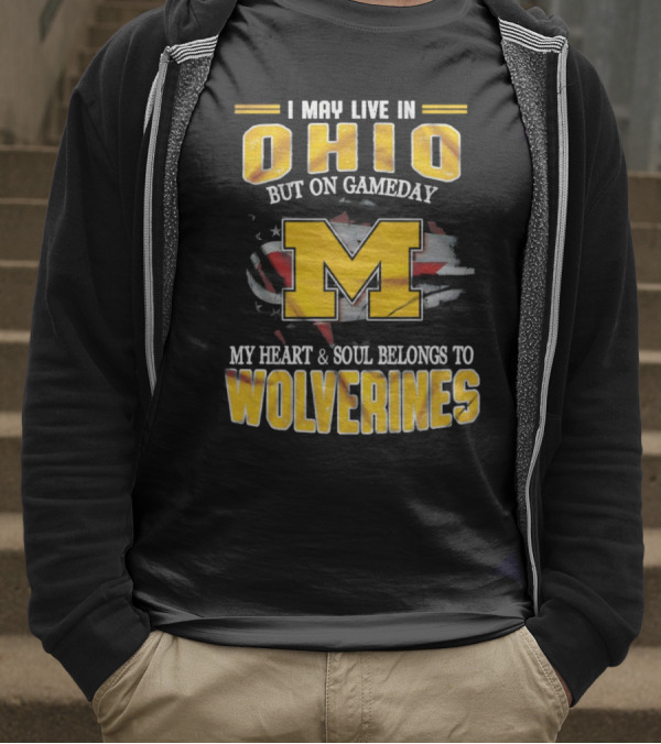 I May Live In Ohio But On Gameday My Heart And Soul Belongs To Wolverines T-Shirt