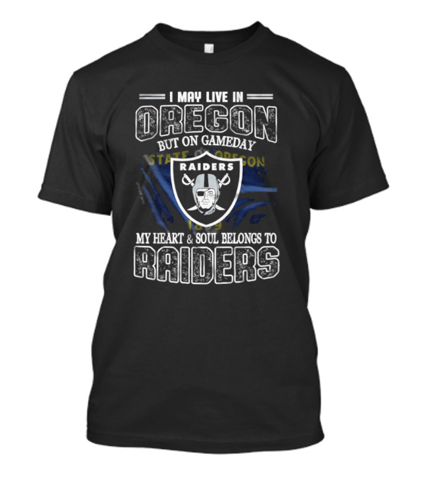 I May Live In Oregon But On Game Day My Heart And Soul Belongs To Las Vegas Raiders T-Shirt