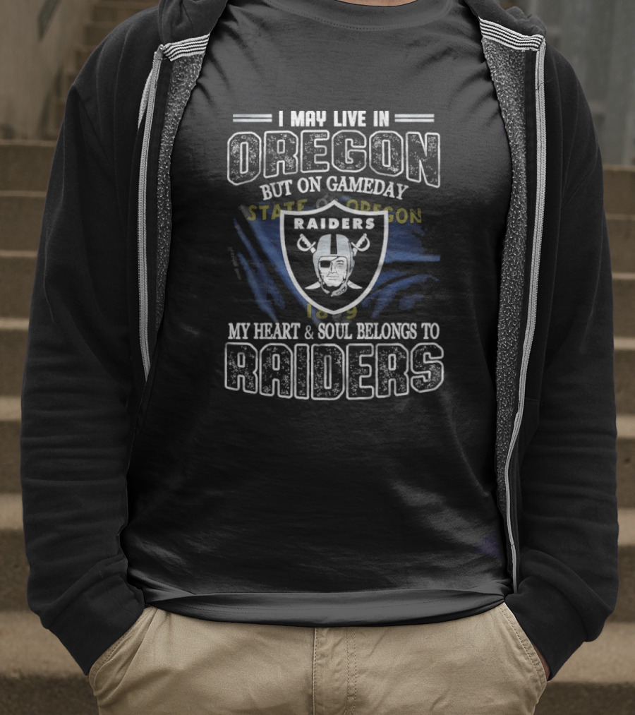 I May Live In Oregon But On Game Day My Heart And Soul Belongs To Las Vegas Raiders T-Shirt