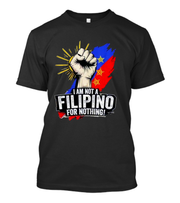 I Am Not Filipino For Nothing Duterte Fight Supporter T-Shirt
