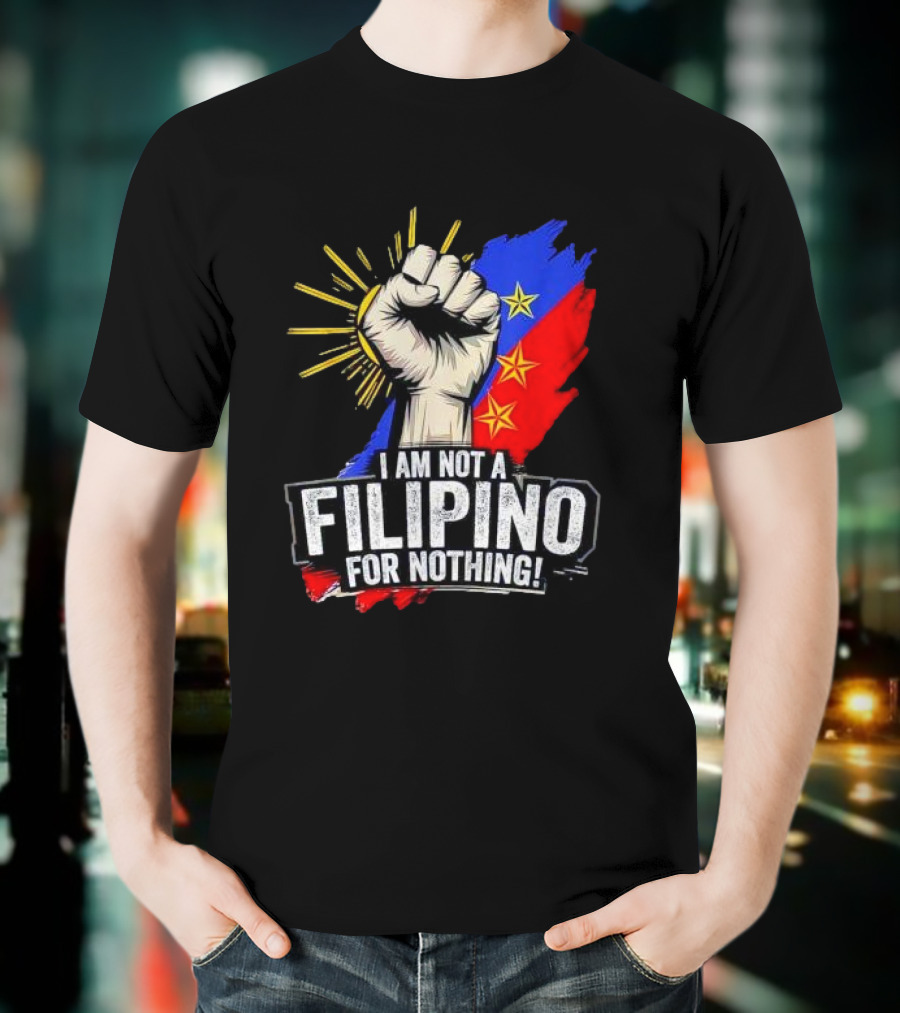 I Am Not Filipino For Nothing Duterte Fight Supporter T-Shirt
