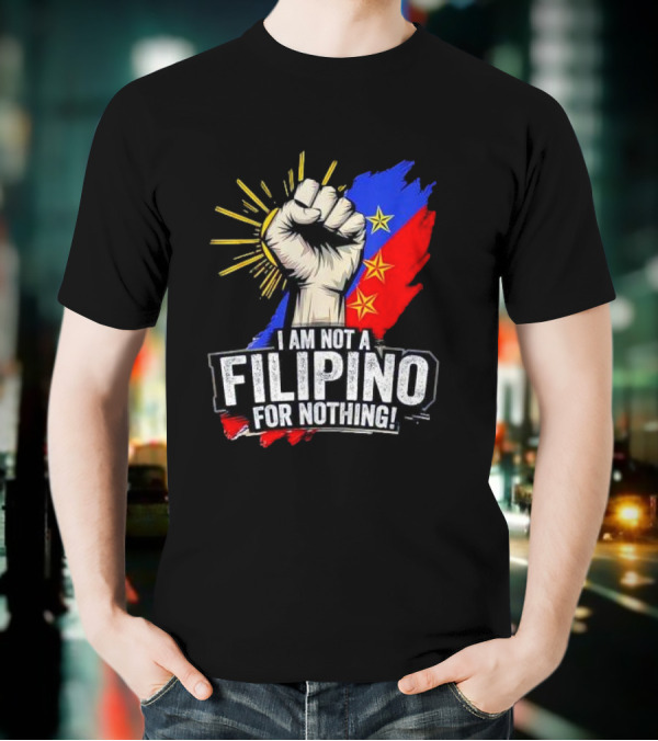 I Am Not Filipino For Nothing Duterte Fight Supporter T-Shirt
