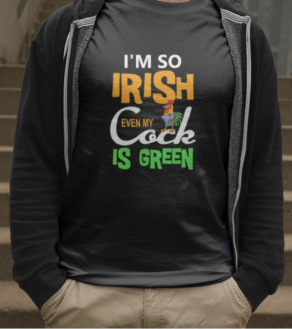 I Am So Irish Even My Cock Is Green T-Shirt