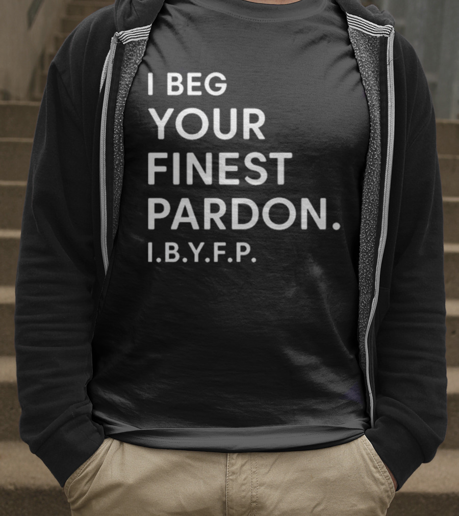 I Beg Your Finest Pardon I.B.Y.F.P T-Shirt