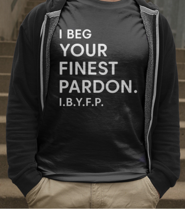 I Beg Your Finest Pardon I.B.Y.F.P T-Shirt
