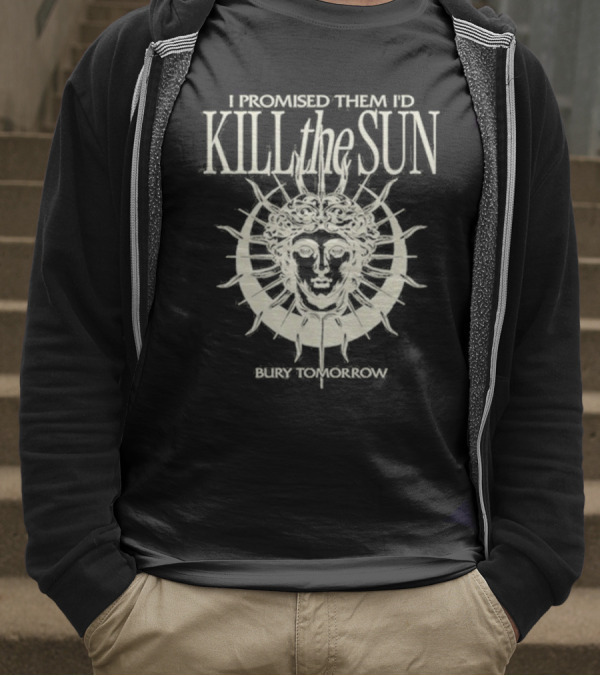 I Promised Them I’d Kill The Sun T-Shirt
