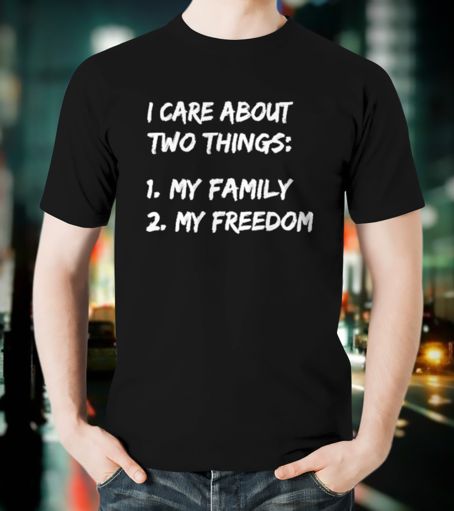 I Care About Things 1 My Family 2 My Freedom 2025 T-Shirt