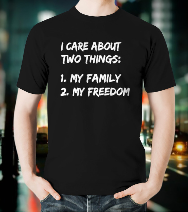 I Care About Things 1 My Family 2 My Freedom 2025 T-Shirt
