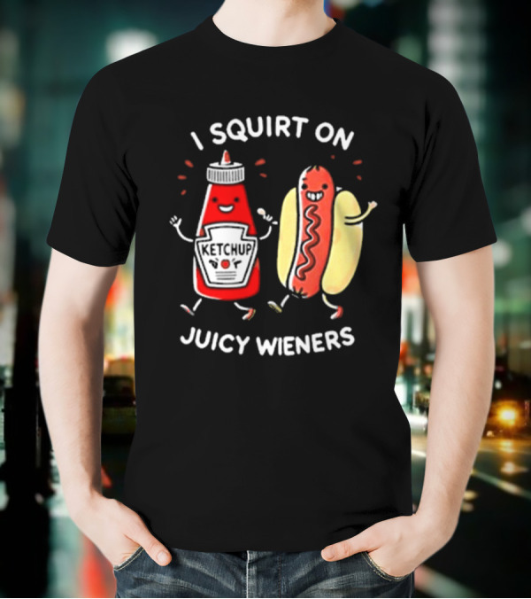 I Squirt On Juicy Wieners T-Shirt