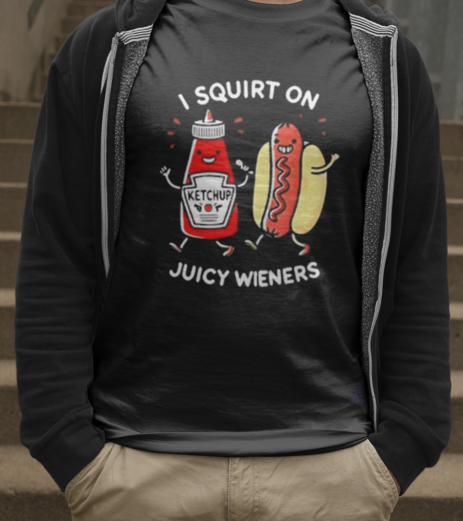 I Squirt On Juicy Wieners T-Shirt