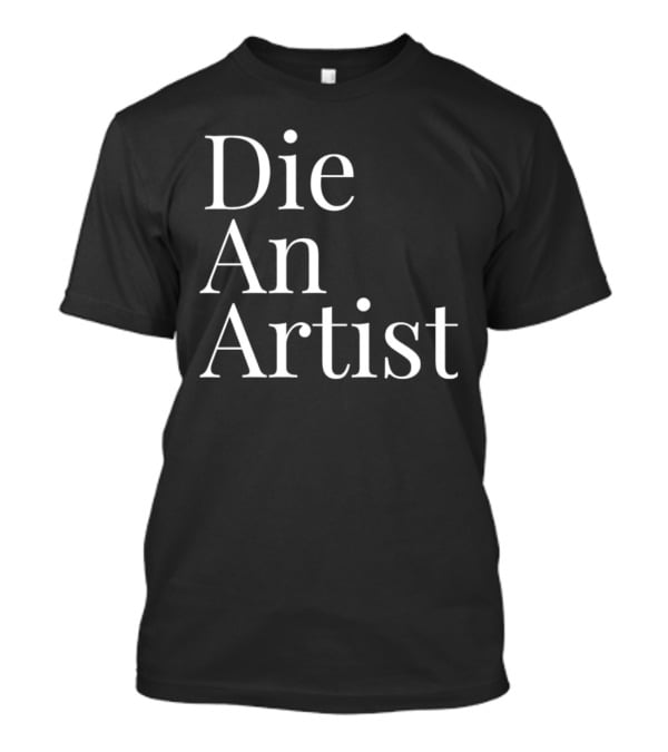 Die An Artist T-Shirt