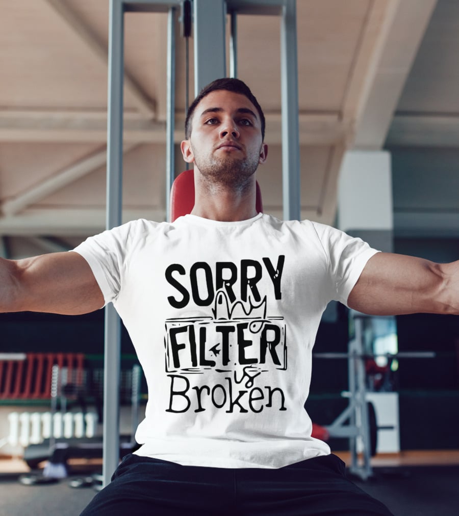 Sorry My Filter Is Broken Trending Fun T-Shirt