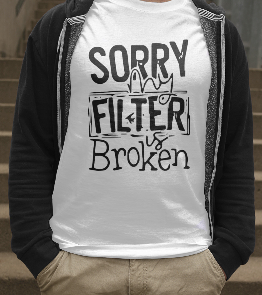 Sorry My Filter Is Broken Trending Fun T-Shirt