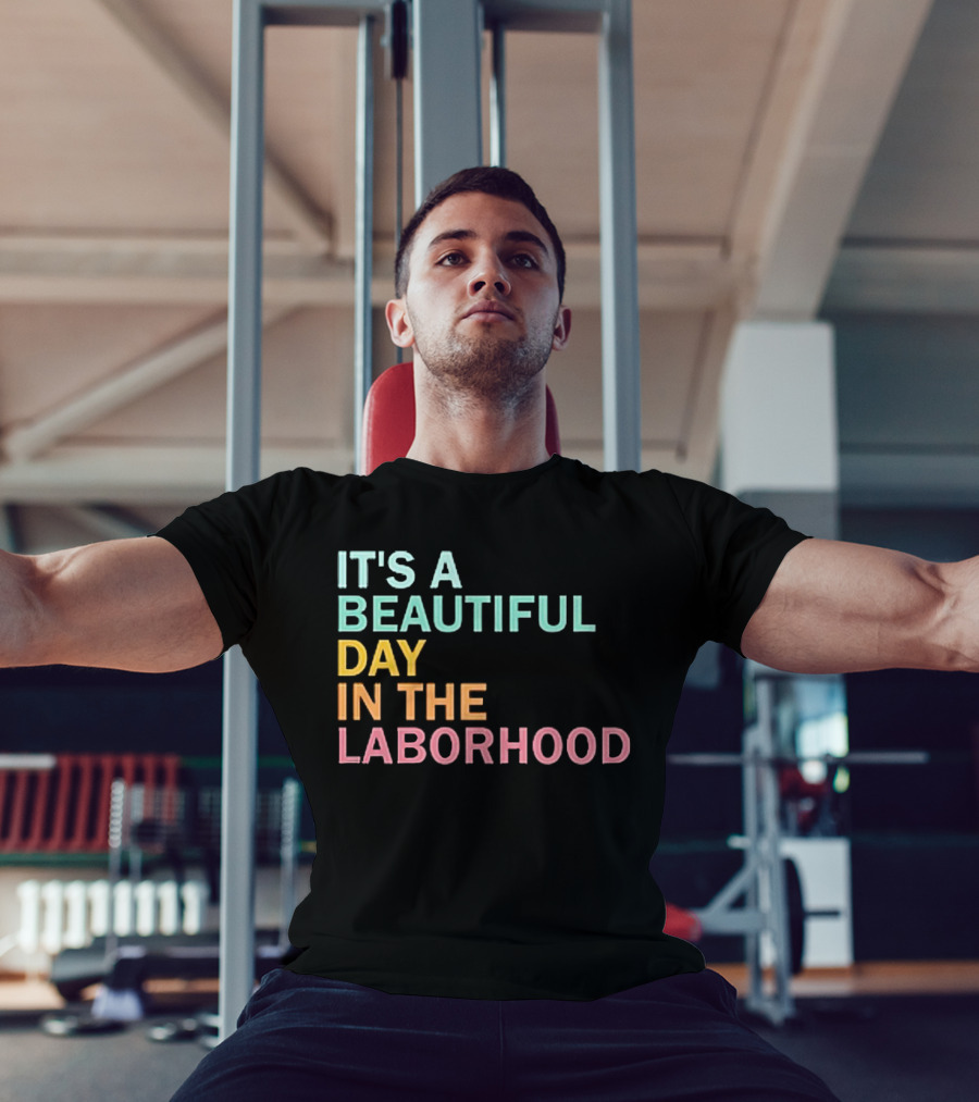 IT'S A BEAUTIFUL DAY IN THE LABORHOOD T-Shirt