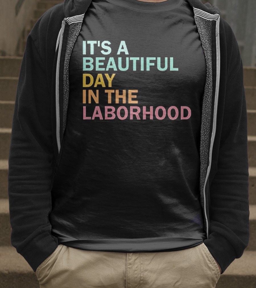 IT'S A BEAUTIFUL DAY IN THE LABORHOOD T-Shirt