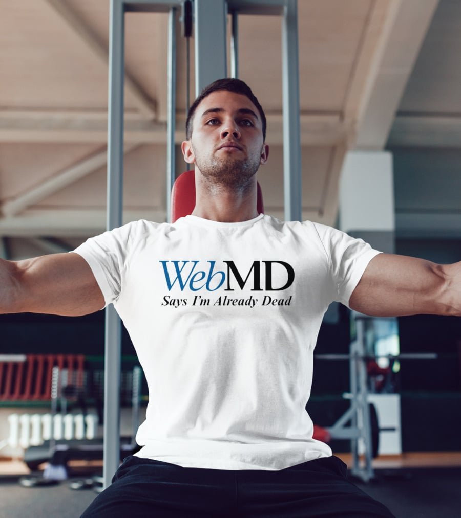 WebMD Says I'm Already Dead Parody Text T-Shirt