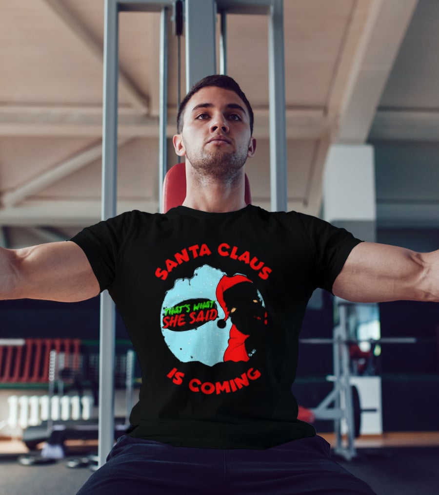 Santa Claus Is Coming That's What She Said Christmas T-Shirt