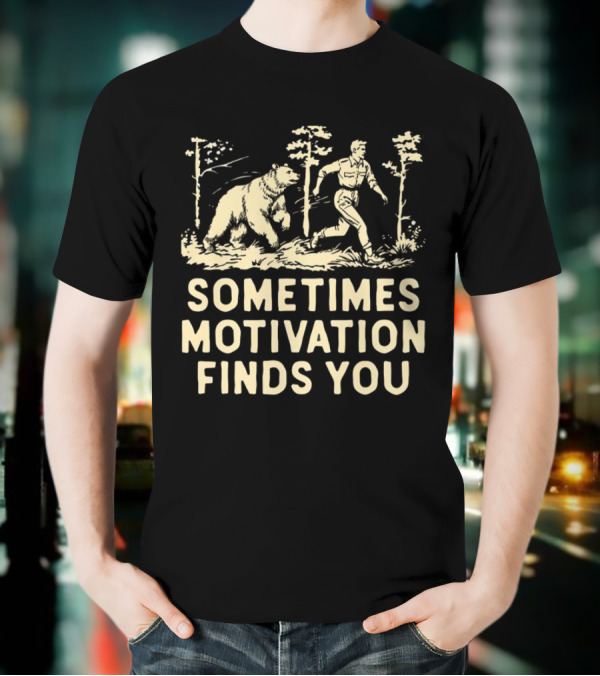 Bear Sometimes Motivation Finds You Forest Chase T-Shirt