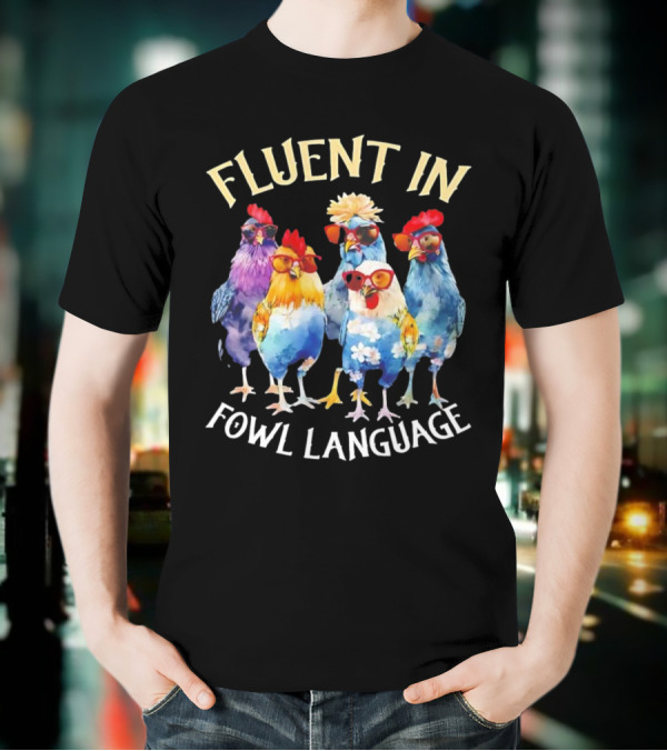 Fluent In Fowl Language Chicken Colorful Glasses Wearing Chickens T-Shirt
