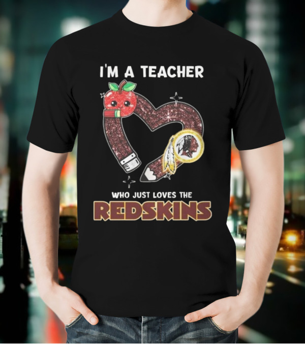 I’m A Teacher Who Just Loves The Redskins 2025 T-Shirt