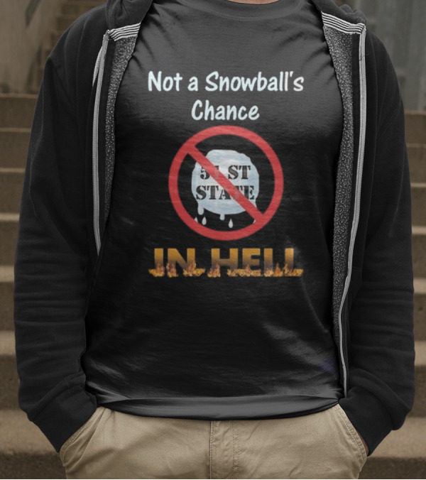 Not A Snowball's Chance 51st State No Way In Hell T-Shirt