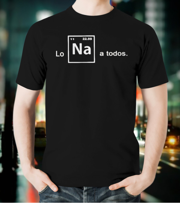 Lo Na Element 11 22.99 Periodic Table A Todos T-Shirt