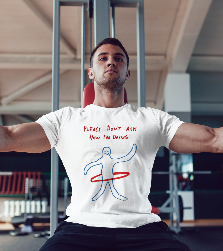 PLEASE DON'T ASK HOW I'M DOING Stick Figure With Hula Hoop T-Shirt