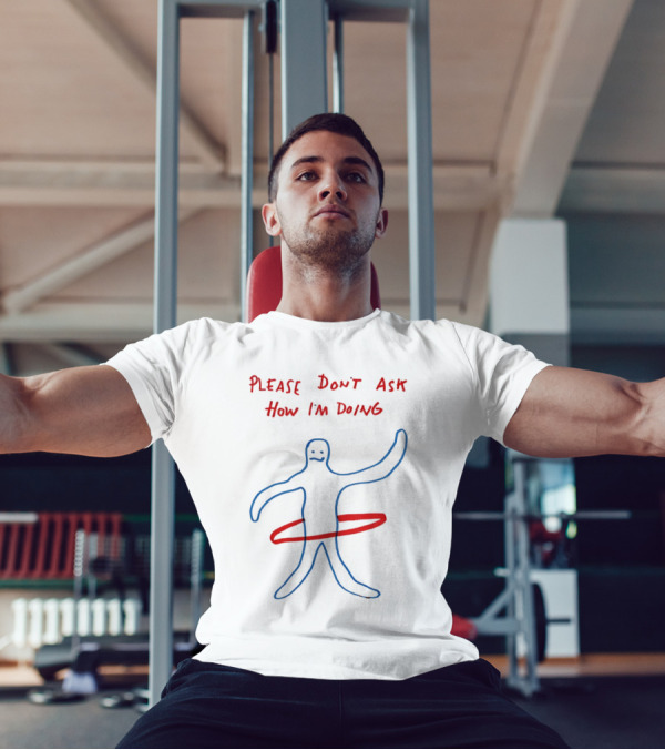 PLEASE DON'T ASK HOW I'M DOING Stick Figure With Hula Hoop T-Shirt