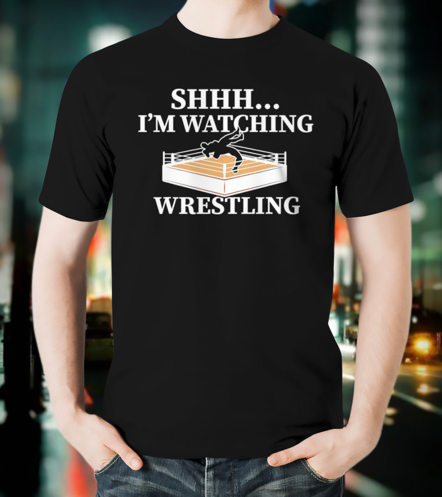 SHHH I'M WATCHING WRESTLING T-Shirt