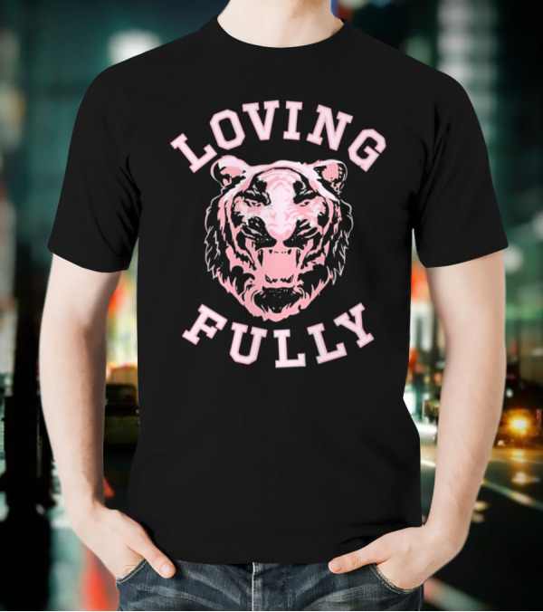 LOVING FULLY TIGER T-Shirt