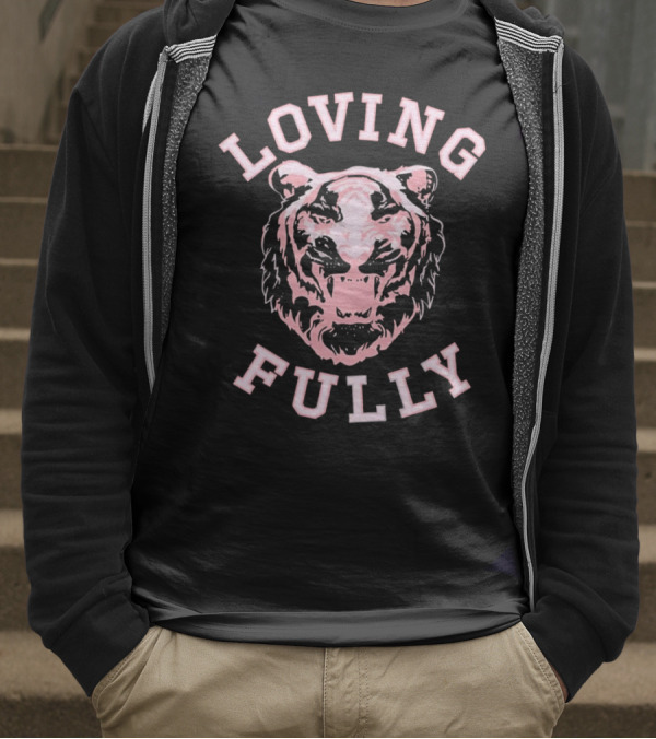 LOVING FULLY TIGER T-Shirt