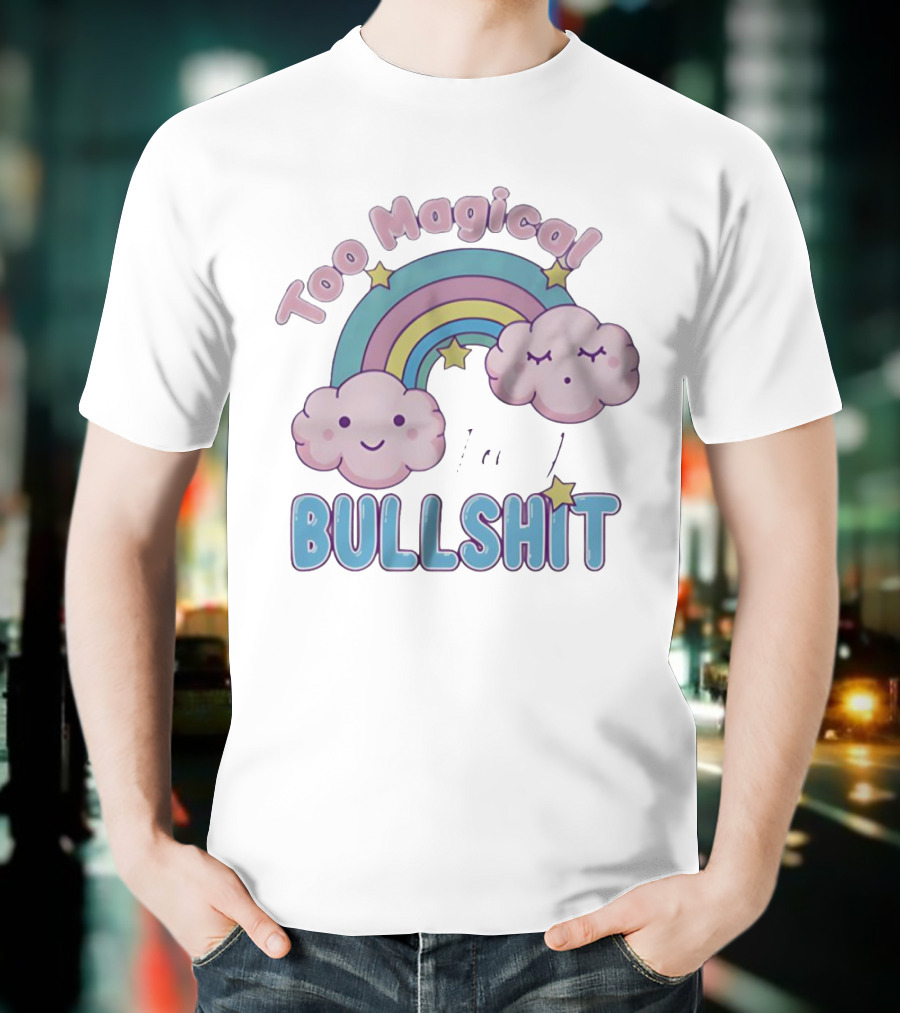 Too Magical For Your Bullshit Rainbow And Clouds With Stars T-Shirt