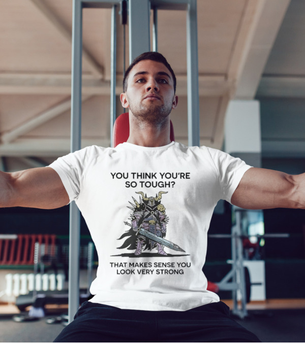 You Think You’re So Tough That Makes Sense You Look Very Strong Warrior Armor T-Shirt
