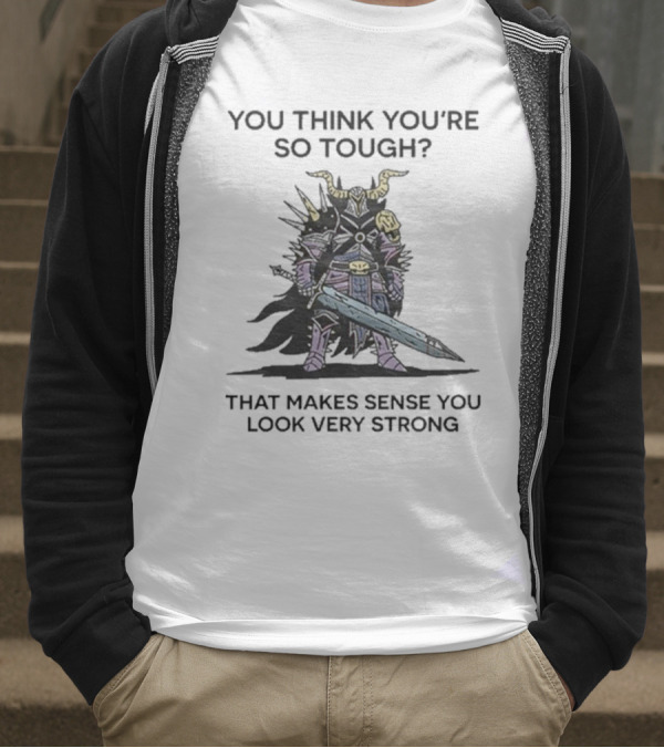 You Think You’re So Tough That Makes Sense You Look Very Strong Warrior Armor T-Shirt