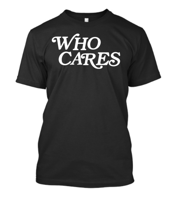 WHO CARES T-Shirt