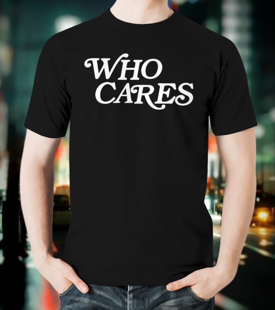 WHO CARES T-Shirt