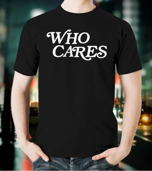 WHO CARES T-Shirt