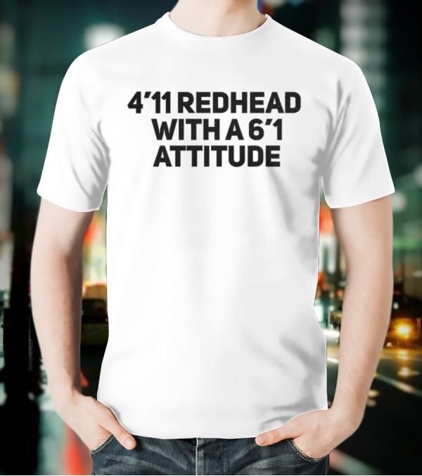 4'11 Redhead With A 6'1 Attitude T-Shirt
