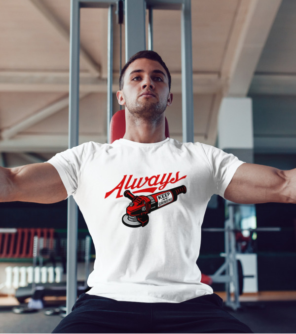 Always Keep Grinding Angle Grinder T-Shirt