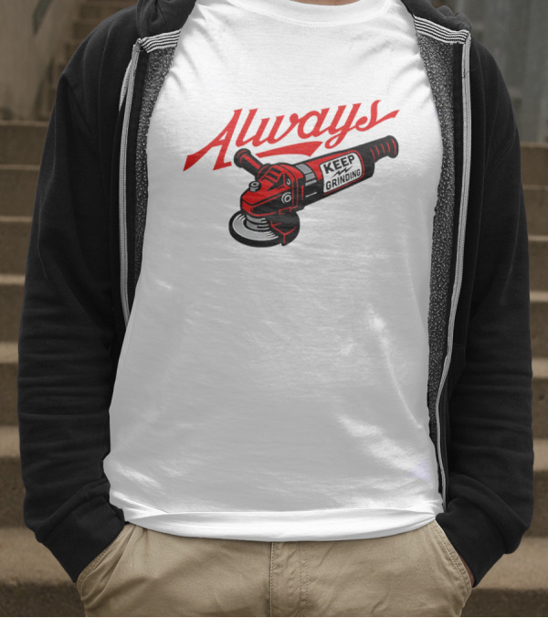 Always Keep Grinding Angle Grinder T-Shirt