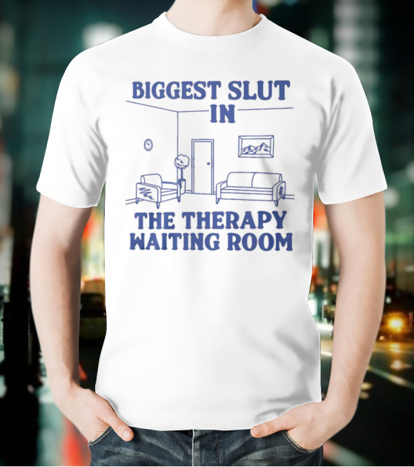 Biggest Slut In The Therapy Waiting Room Bedroom Couch And Chair T-Shirt