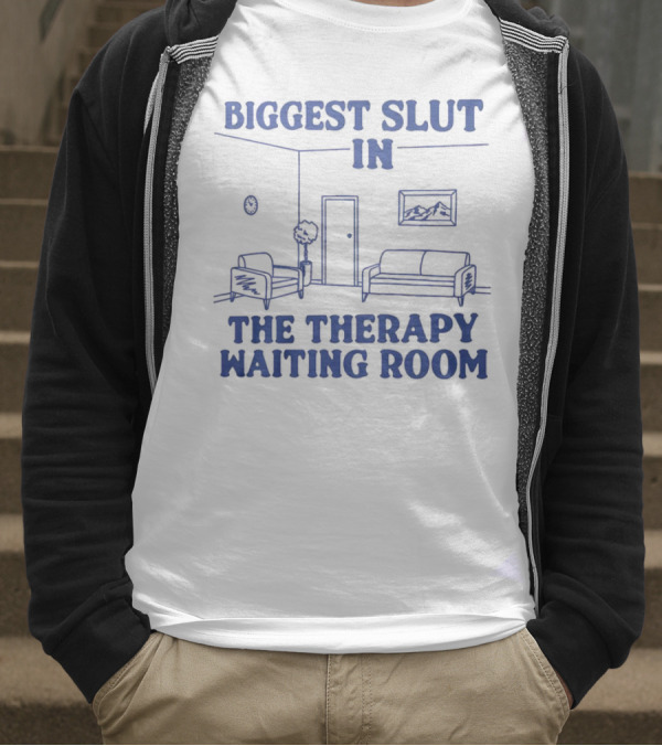 Biggest Slut In The Therapy Waiting Room Bedroom Couch And Chair T-Shirt