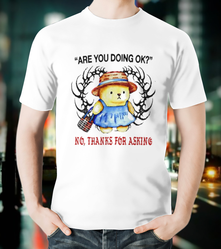 Are You Doing Ok No Thanks For Asking Bear In Blue Dress And Straw Hat T-Shirt