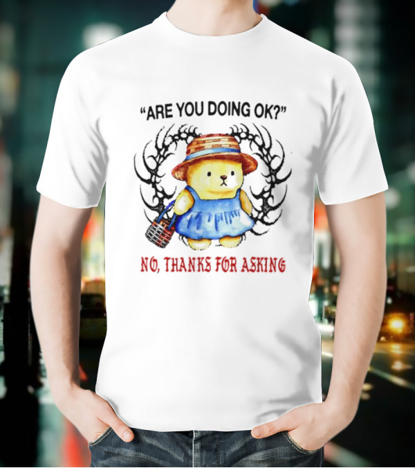 Are You Doing Ok No Thanks For Asking Bear In Blue Dress And Straw Hat T-Shirt