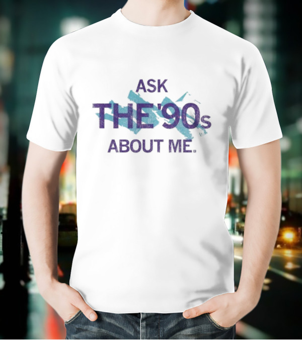 Ask The 90's About Me Retro Nostalgia Text T-Shirt