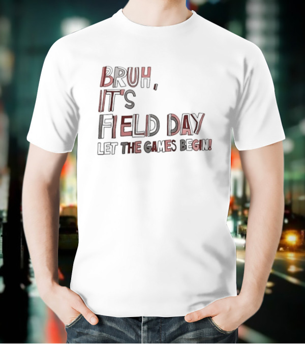 Bruh It’s Field Day Let The Games Begin T-Shirt